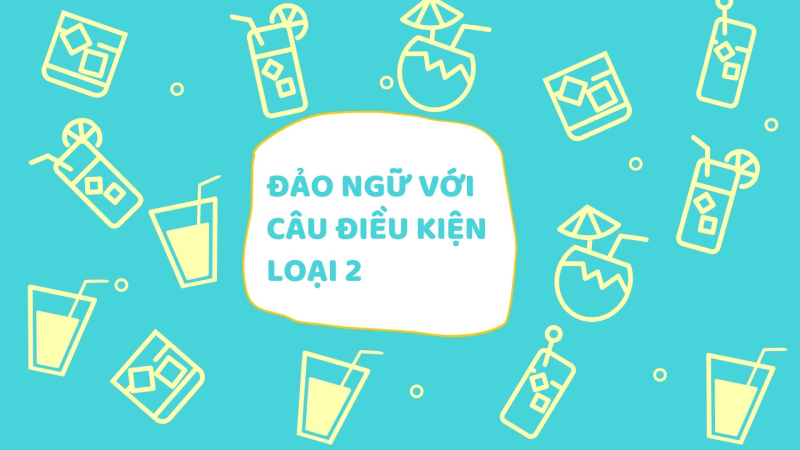 Cấu trúc câu đảo ngữ với câu điều kiện loại 2